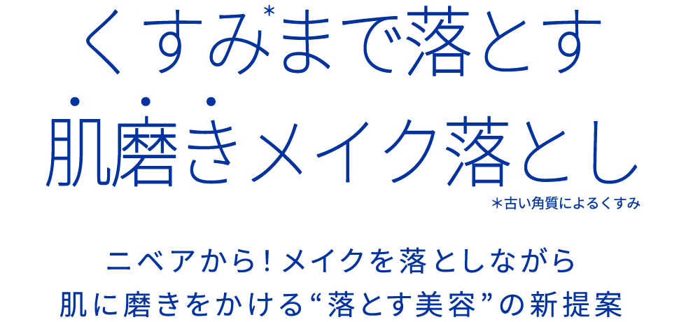 くすみ＊まで落とす肌磨きメイク落とし　＊古い角質によるくすみ
ニベアから！メイクを落としながら肌に磨きをかける”落とす美容”の新提案